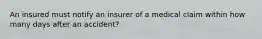 An insured must notify an insurer of a medical claim within how many days after an accident?