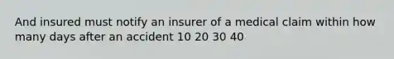 And insured must notify an insurer of a medical claim within how many days after an accident 10 20 30 40