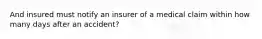 And insured must notify an insurer of a medical claim within how many days after an accident?