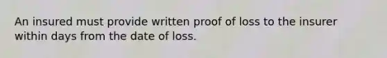 An insured must provide written proof of loss to the insurer within days from the date of loss.