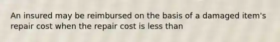 An insured may be reimbursed on the basis of a damaged item's repair cost when the repair cost is less than