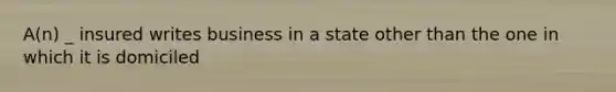 A(n) _ insured writes business in a state other than the one in which it is domiciled