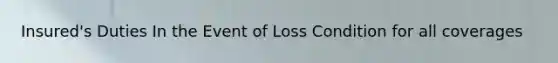 Insured's Duties In the Event of Loss Condition for all coverages