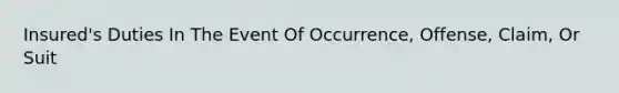 Insured's Duties In The Event Of Occurrence, Offense, Claim, Or Suit