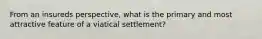 From an insureds perspective, what is the primary and most attractive feature of a viatical settlement?