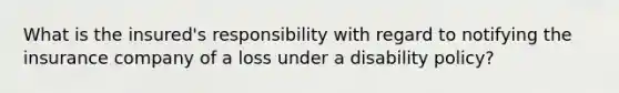 What is the insured's responsibility with regard to notifying the insurance company of a loss under a disability policy?