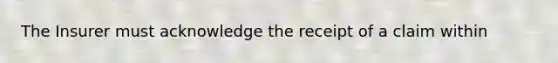 The Insurer must acknowledge the receipt of a claim within