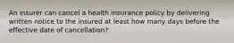 An insurer can cancel a health insurance policy by delivering written notice to the insured at least how many days before the effective date of cancellation?