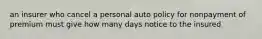 an insurer who cancel a personal auto policy for nonpayment of premium must give how many days notice to the insured