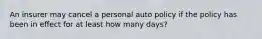 An insurer may cancel a personal auto policy if the policy has been in effect for at least how many days?