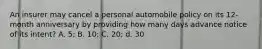 An insurer may cancel a personal automobile policy on its 12-month anniversary by providing how many days advance notice of its intent? A. 5; B. 10; C. 20; d. 30