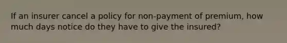 If an insurer cancel a policy for non-payment of premium, how much days notice do they have to give the insured?