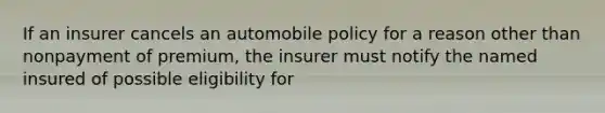 If an insurer cancels an automobile policy for a reason other than nonpayment of premium, the insurer must notify the named insured of possible eligibility for