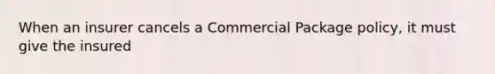 When an insurer cancels a Commercial Package policy, it must give the insured