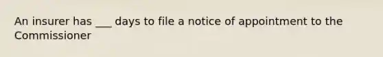 An insurer has ___ days to file a notice of appointment to the Commissioner