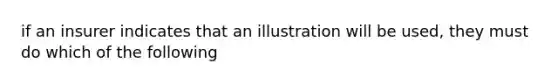 if an insurer indicates that an illustration will be used, they must do which of the following