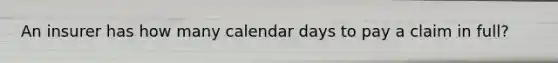 An insurer has how many calendar days to pay a claim in full?