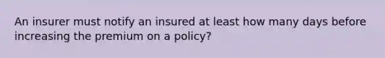 An insurer must notify an insured at least how many days before increasing the premium on a policy?