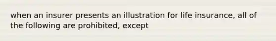 when an insurer presents an illustration for life insurance, all of the following are prohibited, except