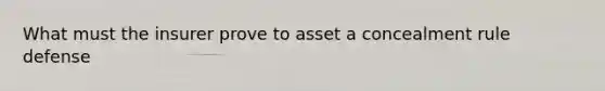 What must the insurer prove to asset a concealment rule defense