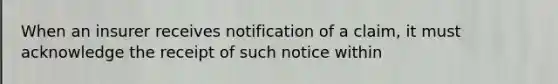 When an insurer receives notification of a claim, it must acknowledge the receipt of such notice within