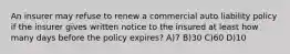 An insurer may refuse to renew a commercial auto liability policy if the insurer gives written notice to the insured at least how many days before the policy expires? A)7 B)30 C)60 D)10