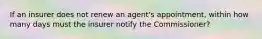 If an insurer does not renew an agent's appointment, within how many days must the insurer notify the Commissioner?