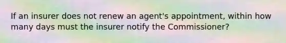 If an insurer does not renew an agent's appointment, within how many days must the insurer notify the Commissioner?