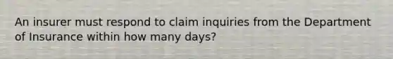 An insurer must respond to claim inquiries from the Department of Insurance within how many days?