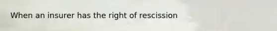 When an insurer has the right of rescission