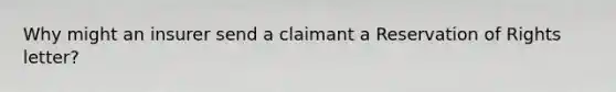 Why might an insurer send a claimant a Reservation of Rights letter?