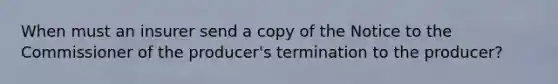 When must an insurer send a copy of the Notice to the Commissioner of the producer's termination to the producer?