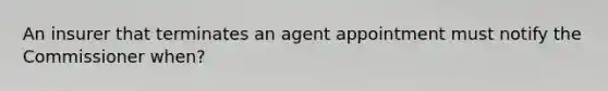 An insurer that terminates an agent appointment must notify the Commissioner when?