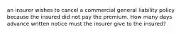 an insurer wishes to cancel a commercial general liability policy because the insured did not pay the premium. How many days advance written notice must the insurer give to the insured?