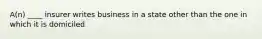 A(n) ____ insurer writes business in a state other than the one in which it is domiciled