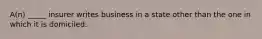 A(n) _____ insurer writes business in a state other than the one in which it is domiciled.