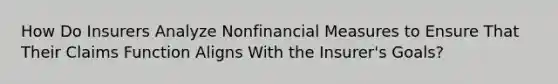 How Do Insurers Analyze Nonfinancial Measures to Ensure That Their Claims Function Aligns With the Insurer's Goals?