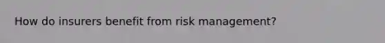 How do insurers benefit from risk management?