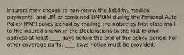 Insurers may choose to non-renew the liability, medical payments, and UM or combined UM/UIM during the Personal Auto Policy (PAP) policy period by mailing the notice by first class mail to the insured shown in the Declarations to the last known address at least ____ days before the end of the policy period. For other coverage parts, ____ days notice must be provided.