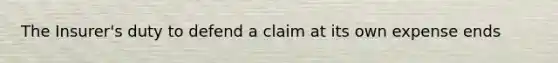 The Insurer's duty to defend a claim at its own expense ends