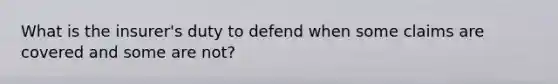 What is the insurer's duty to defend when some claims are covered and some are not?