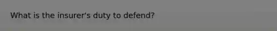 What is the insurer's duty to defend?