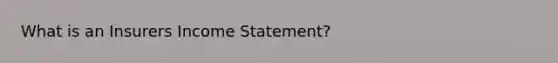 What is an Insurers Income Statement?