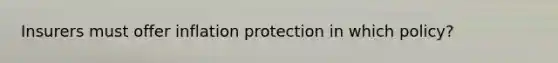 Insurers must offer inflation protection in which policy?