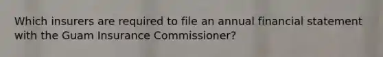 Which insurers are required to file an annual financial statement with the Guam Insurance Commissioner?