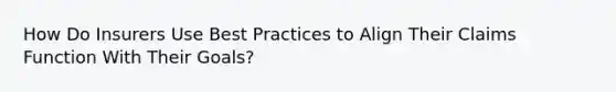 How Do Insurers Use Best Practices to Align Their Claims Function With Their Goals?