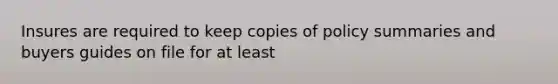 Insures are required to keep copies of policy summaries and buyers guides on file for at least