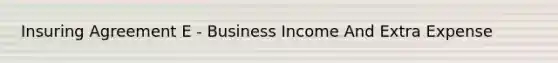 Insuring Agreement E - Business Income And Extra Expense