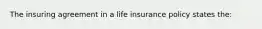 The insuring agreement in a life insurance policy states the: