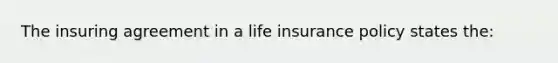 The insuring agreement in a life insurance policy states the: